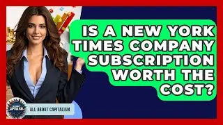 Is A New York Times Company Subscription Worth The Cost? - All About Capitalism