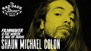 The Rad Dads Show - Shaun Michael Col&oacute;n (Filmmaker - A Fat Wreck, Age of Audio)