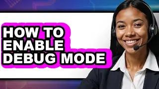 How to Enable Debug Mode (full Guide)