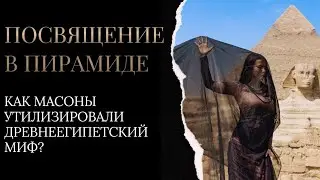 Инициация в пирамиде: как масоны утилизировали древнеегипетский миф