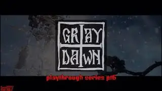 Gray Dawn playthrough series pt6