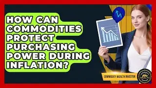 How Can Commodities Protect Purchasing Power During Inflation? - Commodity Wealth Investor