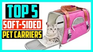 ✅Top 5 Best Soft Sided Pet Carriers in 2024 Reviews