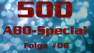 500 ABO Special - #08 - mit Kenny, Valvoorik, Sajobe und Dagome - DANKE AN ALLE! :-)