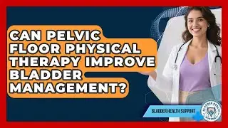 Can Pelvic Floor Physical Therapy Improve Bladder Management? | Bladder Health Support News