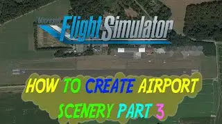 FS2020 - HOW TO CREATE SCENERY FROM SCRATCH PART 3 | Taxiways [HD60]