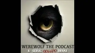 Werewolf the Podcast: The Death of the Baddy, Sort Of. (Episode 343)