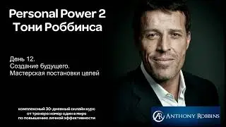 Курс Энтони Роббинса Personal Power 2   День 12  Создание будущего  Мастерская постановки целей