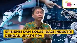 Efisiensi dan Solusi Bagi Industri dengan UiPath Robotic Process Automation #TechnologyTalk