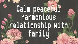 Calm peaceful relationship with family &bull; subliminal