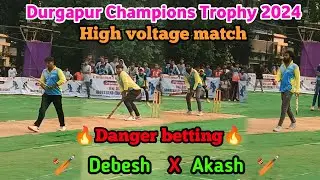 !! Durgapur Champions Trophy 2024 !! High Voltage Match 🔥!! Debesh X Akash  !! Danger Betting  !!
