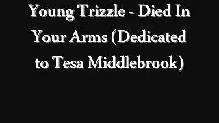 Young Trizzle-Died In Your Arms Tonite (Dedicated to Tesa Middlebrook)