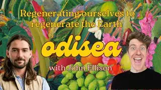 Odisea 06: Regenerating ourselves to regenerate the earth with John Ellison