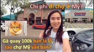 Chi phí đi chợ ở Mỹ? Gà quay 100k bán là lỗ, sao chợ Mỹ vẫn bán?