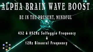 ALPHA BRAIN WAVE BOOST | BE IN THE PRESENT, MINDFUL 432 & 852Hz Solfeggio & 12Hz Binaural Frequency