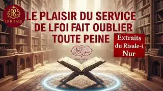 Extraits du Risale-i Nur :&laquo; Le plaisir du service de la foi fait oublier toute peine. &raquo;
