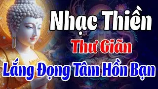 Nhạc Thiền Thư Giãn | Lắng Đọng Tâm Hồn Bạn, Thức Tỉnh Tâm Trí