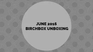 JUNE 2016 BIRCHBOX UNBOXING