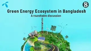 Green Energy Ecosystem in Bangladesh: A Roundtable Discussion | The Business Standard