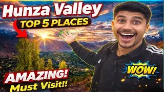 Top 5 Most Beautiful Places in Hunza Valley | Pakistan Travel Guide