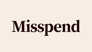 Misspend Meaning and Definition