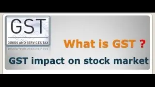 What is GST Bill and impact on Stock market