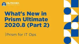 What's New in Prism Ultimate 2020.8 (Part 2) | Prism for IT Ops | Nutanix University