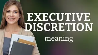 Unveiling Executive Discretion: A Guide to Understanding