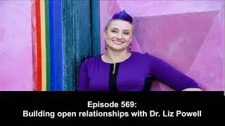 569 Building open relationships with Dr. Liz Powell