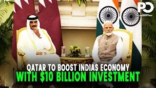 $10 Billion Mega Investment: Qatar's Billion-Dollar Deal will Transform India's Economy