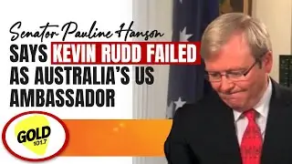 Senator Pauline Hanson says Kevin Rudd failed as Australia&rsquo;s US ambassador.