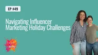 Ep. 49: Navigating Influencer Marketing Holiday Challenges