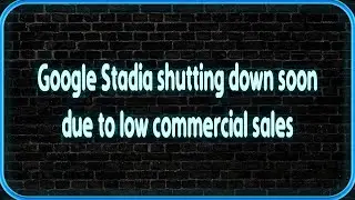 Google Stadia shutting down soon due to low commercial sales