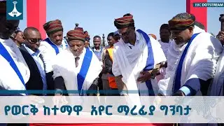 አቶ ሽመልስ አብዲሳ በጉጂ ዞን የሻኪሶ አየር ማረፊያ ግንባታን  አስጀመሩ ETV | EBC | EBCDOTSTREAM