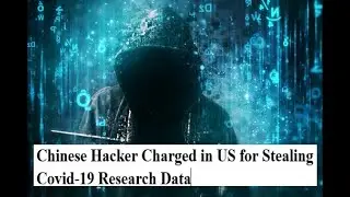 Chinese Hacker Charged in US for Stealing Covid-19 Research Data