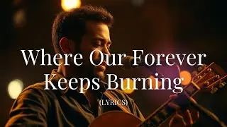 Where Our Forever Keeps Burning | Soulful Eternal Love Ballad