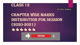 CLASS 12 CHAPTERWISE MARKS DISTRIBUTION FOR SESSION 2020-21