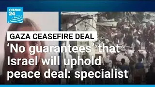 &lsquo;No guarantees&rsquo; that Israel will uphold Gaza ceasefire, specialist warns &bull; FRANCE 24 English