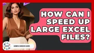 How Can I Speed Up Large Excel Files? - Admin Career Guide