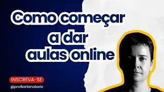 Como come&ccedil;ar a dar aulas online