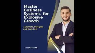 Master Business Systems for Explosive Growth: Automate, Delegate, and Scale Fast - Simon Schroth
