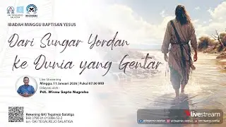 Ibadah Minggu Baptisan Yesus - 11 Januari 2026 | DARI SUNGAI YORDAN KE DUNIA YANG GENTAR