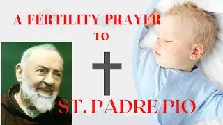 A PRAYER TO HAVE A BABY TO ST.PADRE PIO