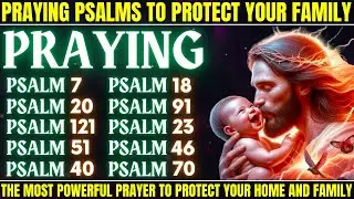 PRAYING PSALMS TO PROTECT YOUR FAMILY - The MOST POWERFUL Prayer to Protect Your Home and Family