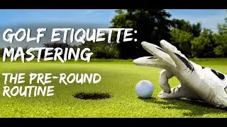 Golf Etiquette: Mastering The Pre-Round Routine