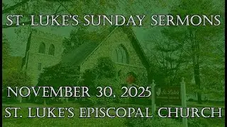 St. Luke's Sunday Sermons - November 30, 2025