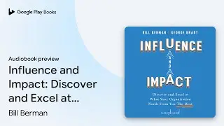 Influence and Impact: Discover and Excel at&hellip; by Bill Berman &middot; Audiobook preview