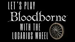 Let's Play Bloodborne With The Logarius Wheel Day 1