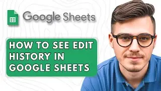How to See Edit History in Google Sheets [2025 Guide]