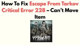 How to Fix Escape From Tarkov Critical Error 228 – Can’t Move Item